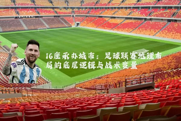 16座承办城市：足球联赛地理布局的底层逻辑与战术变量