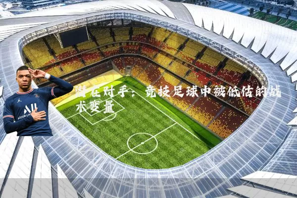 潜在对手：竞技足球中被低估的战术变量