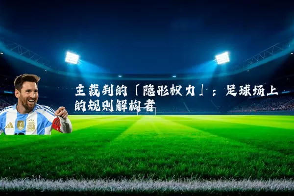 主裁判的「隐形权力」：足球场上的规则解构者