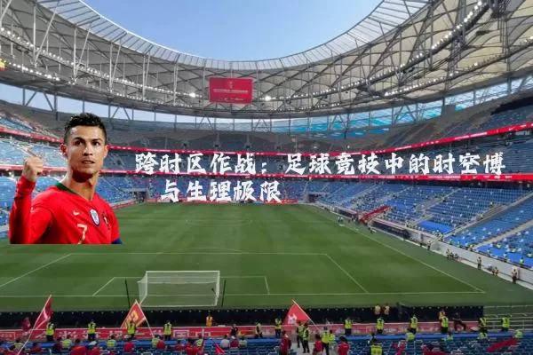 跨时区作战:足球竞技中的时空博弈与生理极限