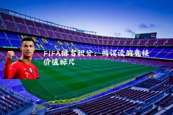 FIFA排名积分:被误读的竞技价值标尺